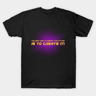 THE BEST WAY TO PREDICT THE FUTURE IS TO CREATE IT! T-Shirt
